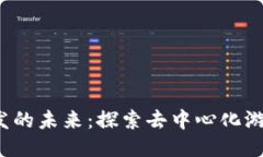 Web3游戏开发的未来：探索去中心化游戏的无限可